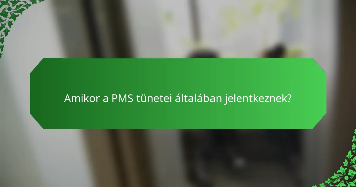 Amikor a PMS tünetei általában jelentkeznek?