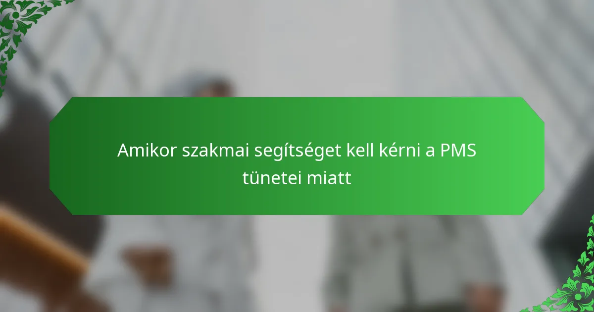 Amikor szakmai segítséget kell kérni a PMS tünetei miatt