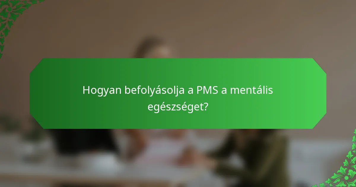 Hogyan befolyásolja a PMS a mentális egészséget?