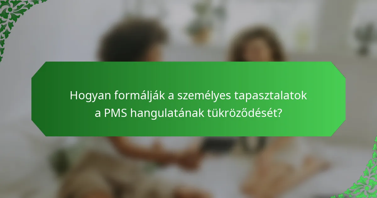 Hogyan formálják a személyes tapasztalatok a PMS hangulatának tükröződését?
