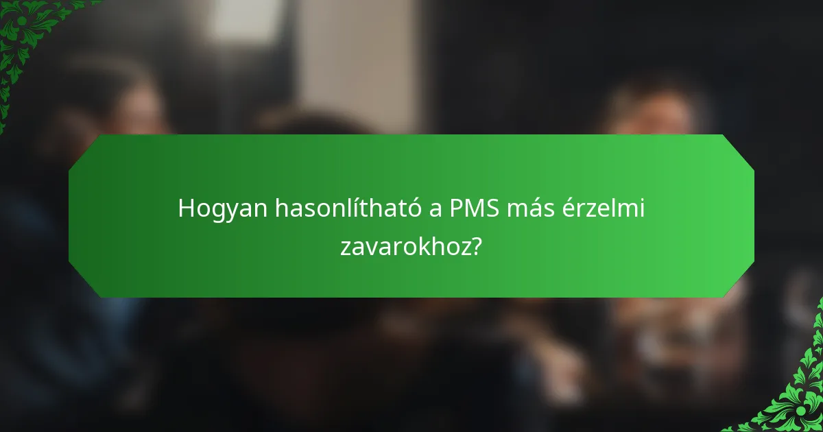 Hogyan hasonlítható a PMS más érzelmi zavarokhoz?