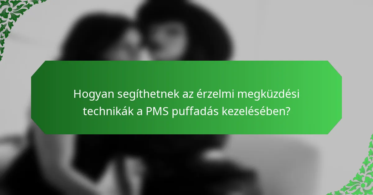 Hogyan segíthetnek az érzelmi megküzdési technikák a PMS puffadás kezelésében?