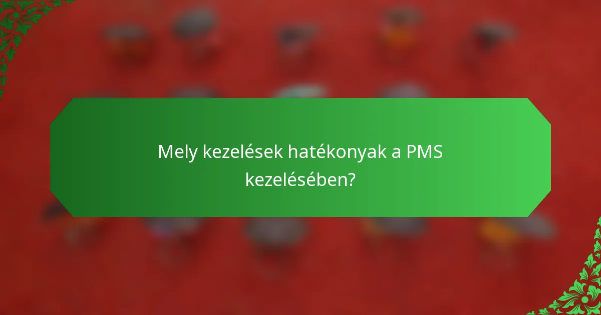 Mely kezelések hatékonyak a PMS kezelésében?
