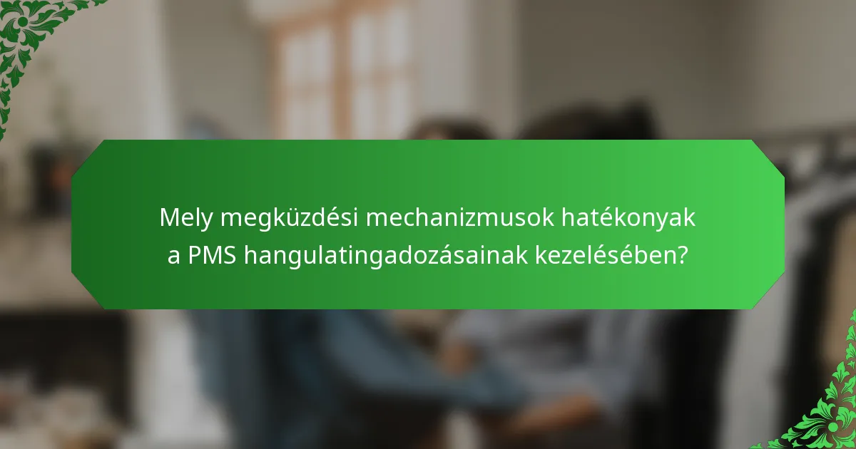Mely megküzdési mechanizmusok hatékonyak a PMS hangulatingadozásainak kezelésében?