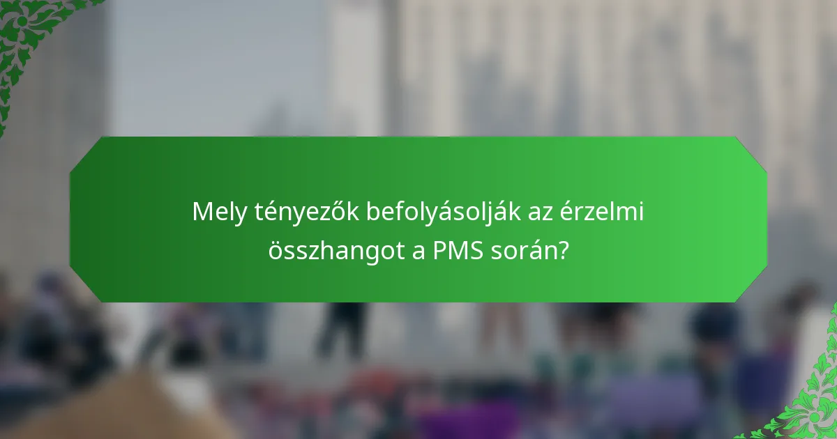 Mely tényezők befolyásolják az érzelmi összhangot a PMS során?