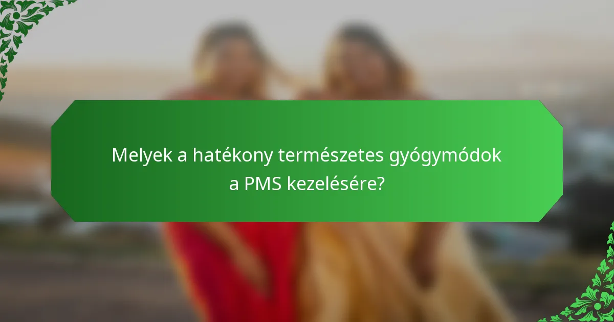 Melyek a hatékony természetes gyógymódok a PMS kezelésére?