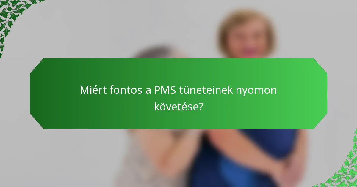 Miért fontos a PMS tüneteinek nyomon követése?