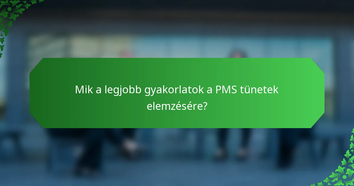Mik a legjobb gyakorlatok a PMS tünetek elemzésére?