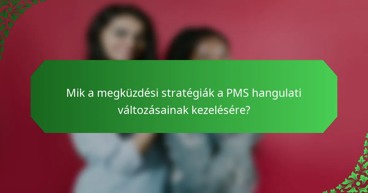Mik a megküzdési stratégiák a PMS hangulati változásainak kezelésére?