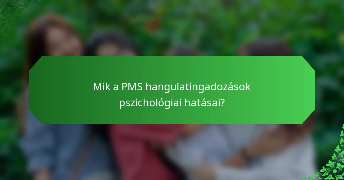 Mik a PMS hangulatingadozások pszichológiai hatásai?