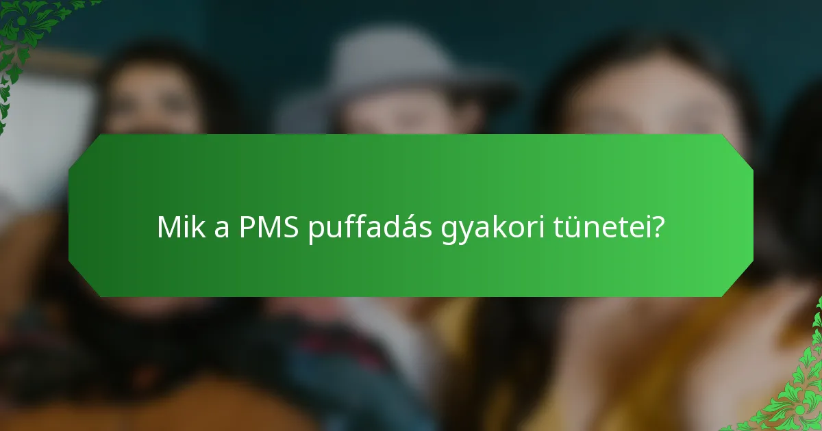 Mik a PMS puffadás gyakori tünetei?
