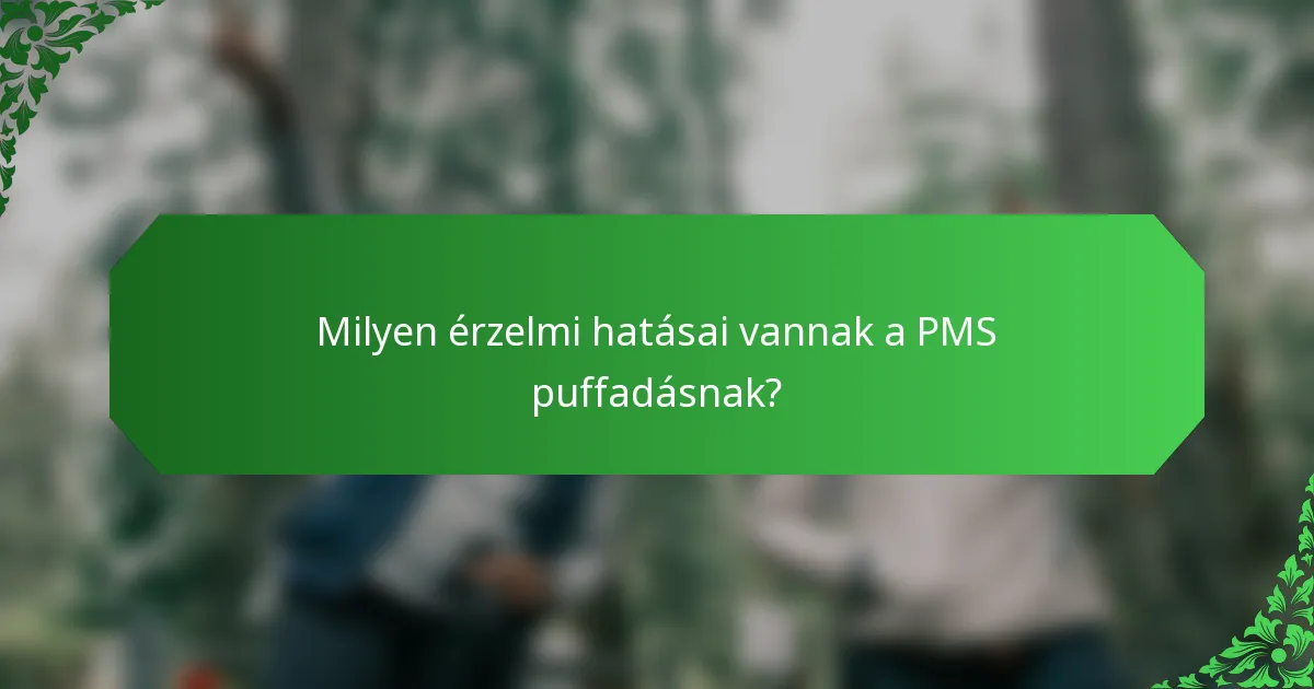 Milyen érzelmi hatásai vannak a PMS puffadásnak?