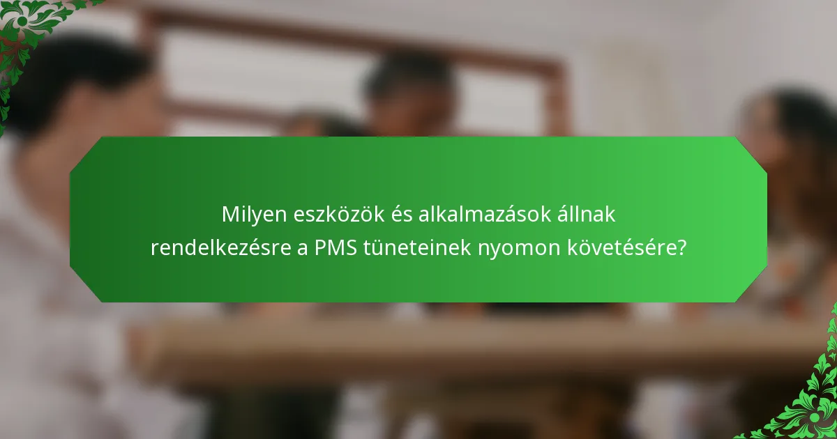 Milyen eszközök és alkalmazások állnak rendelkezésre a PMS tüneteinek nyomon követésére?