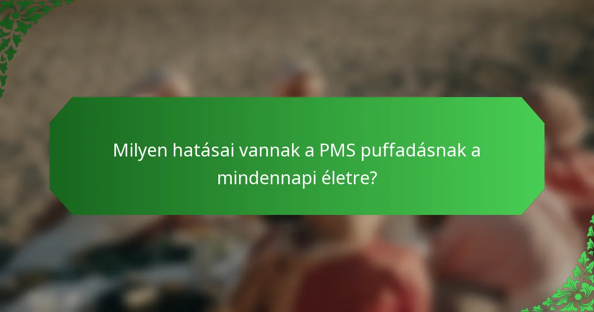 Milyen hatásai vannak a PMS puffadásnak a mindennapi életre?