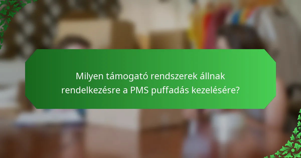 Milyen támogató rendszerek állnak rendelkezésre a PMS puffadás kezelésére?