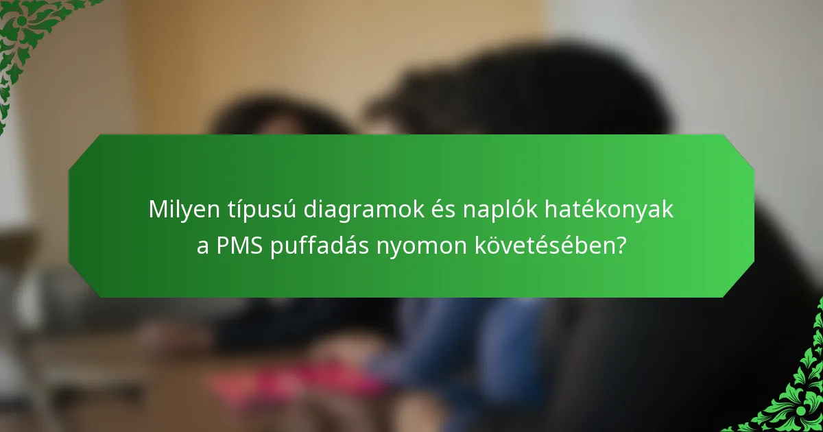 Milyen típusú diagramok és naplók hatékonyak a PMS puffadás nyomon követésében?